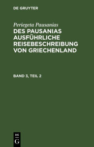 Title: Periegeta Pausanias: Des Pausanias ausführliche Reisebeschreibung von Griechenland. Band 3, Teil 2, Author: Periegeta Pausanias