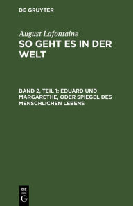 Title: Eduard und Margarethe, oder Spiegel des menschlichen Lebens, Author: August Lafontaine