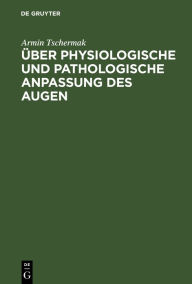 Title: Über physiologische und pathologische Anpassung des Augen: Ein Vortrag, Author: Armin Tschermak