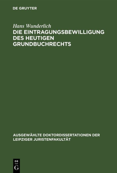 Die Eintragungsbewilligung des heutigen Grundbuchrechts: Leipziger Juristische Inauguraldissertation