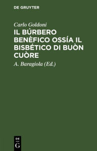 Title: Il Búrbero Benèfico ossía il bisbético di buòn cuòre: Commedia, Author: Carlo Goldoni