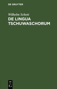 Title: De lingua Tschuwaschorum: Dissertatio, Author: Wilhelm Schott