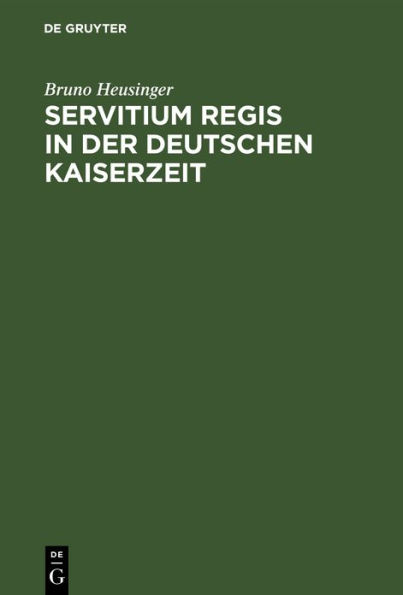 Servitium Regis in der Deutschen Kaiserzeit: Untersuchungen über die wirtschaftlichen Verhältnisse des deutschen Königtums 900-1250