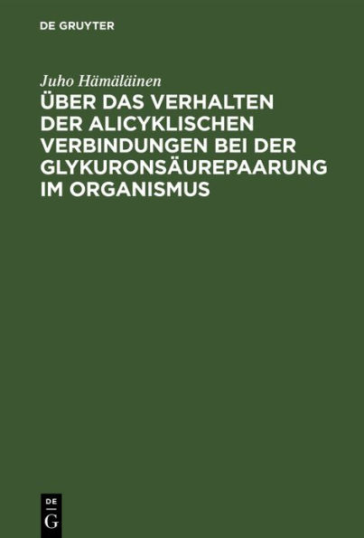 Über das Verhalten der alicyklischen Verbindungen bei der Glykuronsäurepaarung im Organismus: Akademische Abhandlung