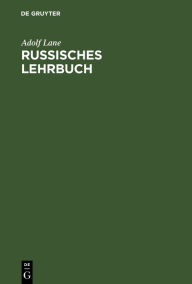 Title: Russisches Lehrbuch: Zur ersten Einführung in die russische Sprache, mit besonderer Berücksichtigung der Sprache des täglichen Lebens. Russische Lesestücke mit Wörterverzeichnissen, Übungsaufgaben und Gesprächsbeispielen, Author: Adolf Lane