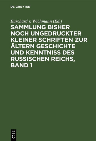 Sammlung bisher noch ungedruckter kleiner Schriften zur ältern Geschichte und Kenntniss des Russischen Reichs, Band 1