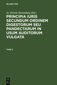 Title: Principia iuris secundum ordinem digestorum seu pandectarum in usum auditorum vulgata. Tome 2, Author: Jo. Ortwin Westenberg