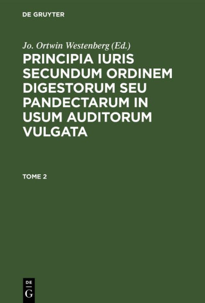 Principia iuris secundum ordinem digestorum seu pandectarum in usum auditorum vulgata. Tome 2