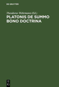 Title: Platonis De Summo Bono Doctrina: Ratione et Antiquiorum Sententiarum et Aristotelis Judicii Habita, Author: Theodorus Wehrmann