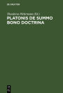 Platonis De Summo Bono Doctrina: Ratione et Antiquiorum Sententiarum et Aristotelis Judicii Habita