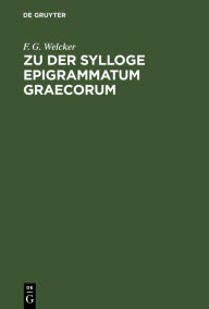 Title: Zu der Sylloge Epigrammatum Graecorum: Abweisung der verunglückten Conjecturen des Herrn Prof. Hermann, Author: F. G. Welcker