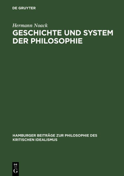 Geschichte und System der Philosophie: Untersuchungen ber die Begr ndbarkeit ihrer Einheit im kritisch-idealistischen Begriff der Systematik selbst