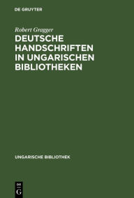 Title: Deutsche Handschriften in ungarischen Bibliotheken, Author: Robert Gragger