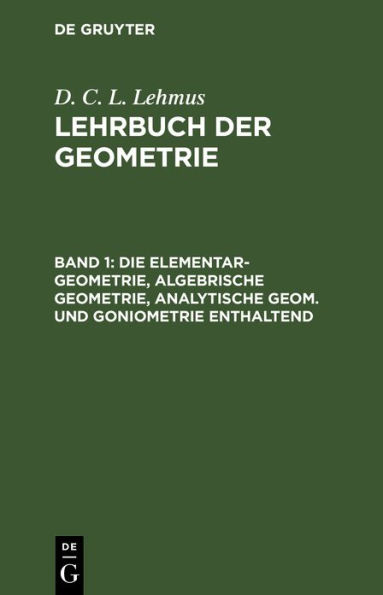 Die Elementar-Geometrie, algebrische Geometrie, analytische Geom. und Goniometrie enthaltend