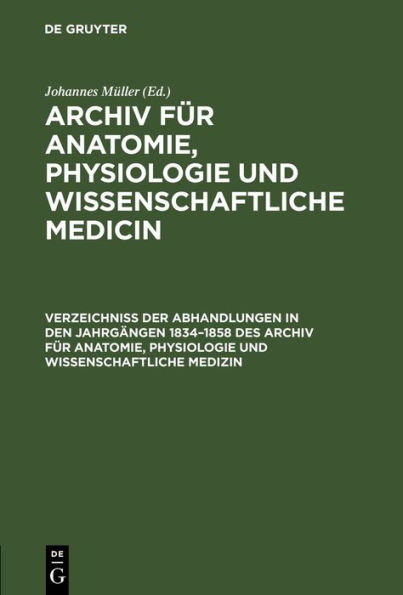 Verzeichniss der Abhandlungen in den Jahrg ngen 1834-1858 des Archiv f r Anatomie, Physiologie und wissenschaftliche Medizin