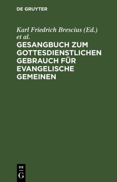 Gesangbuch zum gottesdienstlichen Gebrauch f r evangelische Gemeinen: Mit Genehmigung Eines hohen Ministerii der geistlichen Angelegenheiten