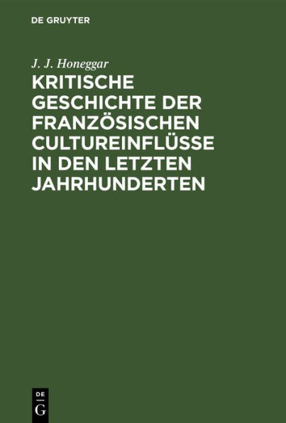 Kritische Geschichte der franz sischen Cultureinfl sse in den letzten Jahrhunderten