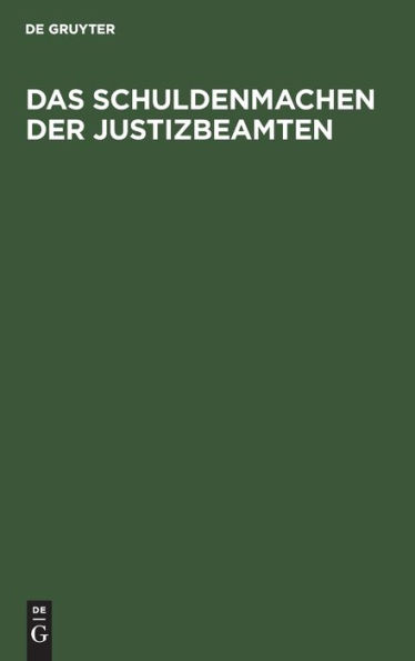 Das Schuldenmachen der Justizbeamten: Beleuchtung der Allgemeinen Verf gung des Herrn Justiz-Minister M hler vom 24. Januar 1843; gewidmet allen nichtetatsm igen Justizbeamten