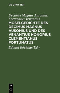 Title: Moselgedichte des Decimus Magnus Ausonius und des Venantius Honorius Clementianus Fortunatus, Author: Decimus Magnus Ausonius