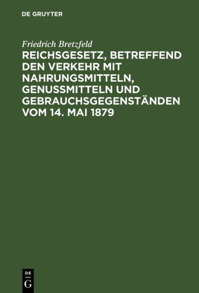 Reichsgesetz, betreffend den Verkehr mit Nahrungsmitteln, Genu mitteln und Gebrauchsgegenst nden vom 14. Mai 1879