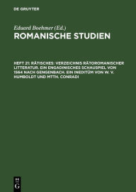 Title: Rätisches: Verzeichnis Rätoromanischer Litteratur. Ein Engadinisches Schauspiel von 1564 nach Gengenbach. Ein Ineditüm von W. V. Humboldt und Mtth. Conradi, Author: W. V. Humboldt