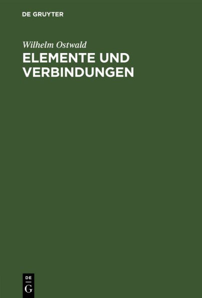 Elemente und Verbindungen: Faraday-Vorlesung gehalten im Hörsaale der Royal Institution zu London am 19. April 1904