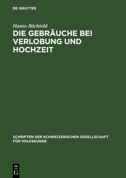 Die Gebräuche bei Verlobung und Hochzeit: mit besondrer Berücksichtigung der Schweiz. Eine vergleichend volkskundliche Studie