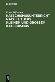 Title: Katechismusunterricht nach Luthers Kleinem und Großem Katechismus: (1.-5. Hauptstück), Author: Erwin Wißmann