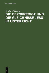 Title: Die Bergpredigt und die Gleichnisse Jesu im Unterricht, Author: Erwin Wi mann