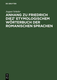 Title: Anhang zu Friedrich Diez' Etymologischem W rterbuch der Romanischen Sprachen, Author: August Scheler