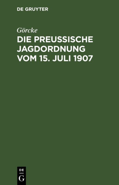 Die preu ische Jagdordnung vom 15. Juli 1907: nebst der Ausf hrungsanweisung und die sonstigen jagdgesetzlichen Bestimmungen f r Preu en