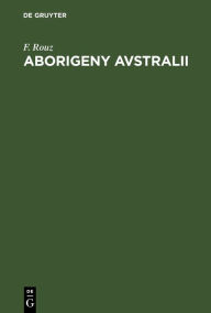 Title: Aborigeny Avstralii: Ich prosloe i nastojascee, Author: F. Rouz