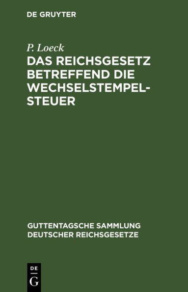 Das Reichsgesetz betreffend die Wechselstempelsteuer: nebst den Ausführungsbestimmungen der Bundesraths und den Entscheidungen der höchsten Gerichts und Verwaltungsbehörden