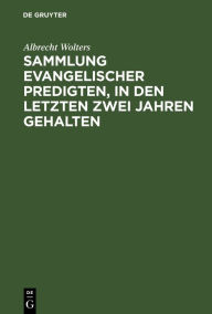 Title: Sammlung evangelischer Predigten, in den letzten zwei Jahren gehalten, Author: Albrecht Wolters