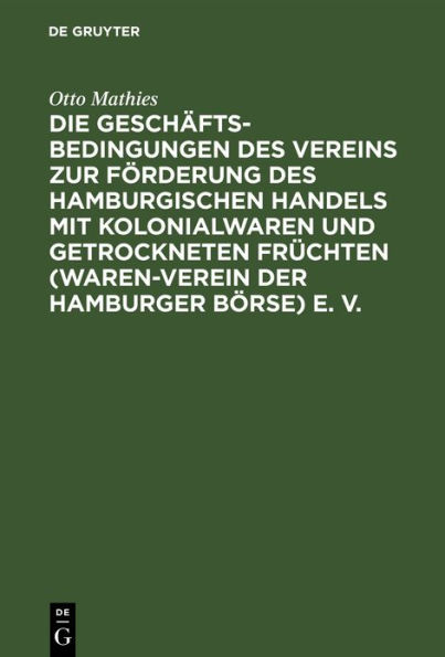 Die Geschäftsbedingungen des Vereins zur Förderung des Hamburgischen Handels mit Kolonialwaren und getrockneten Früchten (Waren-Verein der Hamburger Börse) E. V.: auf Grund der Entscheidungen des Schiedsgerichts, der Protokolle und Akten des Vereins