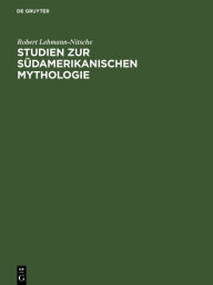 Title: Studien zur südamerikanischen Mythologie: Die ätiologischen Motive, Author: Robert Lehmann-Nitsche
