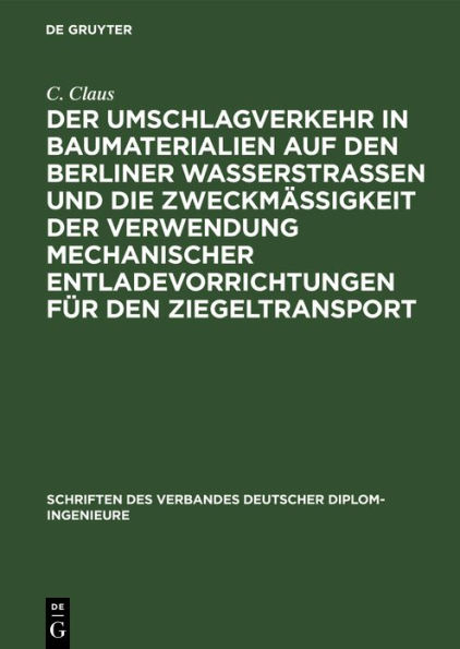 Der Umschlagverkehr in Baumaterialien auf den Berliner Wasserstraßen und die Zweckmäßigkeit der Verwendung mechanischer Entladevorrichtungen für den Ziegeltransport