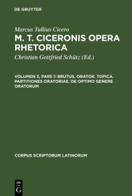 Title: Brutus. Orator. Topica. Partitiones oratoriae. De optimo genere oratorum, Author: No Contributor
