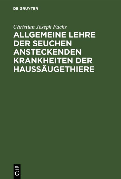 Allgemeine Lehre der Seuchen ansteckenden Krankheiten der Haussäugethiere: Vorlesungen mit Ergänzenden und Rechtfertigenden Beilagen