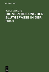 Title: Die Vertheilung der Blutgefässe in der Haut, Author: Werner Spalteholz