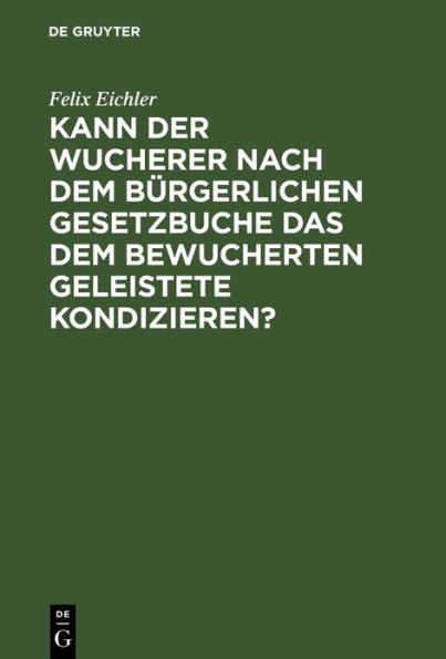 Kann der Wucherer nach dem B rgerlichen Gesetzbuche das dem bewucherten Geleistete kondizieren?