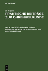 Title: Casuistische Belege für die Brenner'sche Methode der galvanischen Acusticusreizung, Author: R. Hagen
