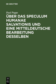 Title: Über das Speculum humanae salvationis und eine mitteldeutsche Bearbeitung desselben, Author: Paul Poppe