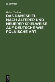 Title: Das Damespiel nach älterer und neuerer Spielweise auf deutsche wie polnische Art: Entwickelung der Regeln und Feinheiten des Spieles auf Grundlage zahlreicher Musterbeispiele, Author: Heinz Credner