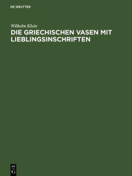 Title: Die griechischen Vasen mit Lieblingsinschriften, Author: Wilhelm Klein