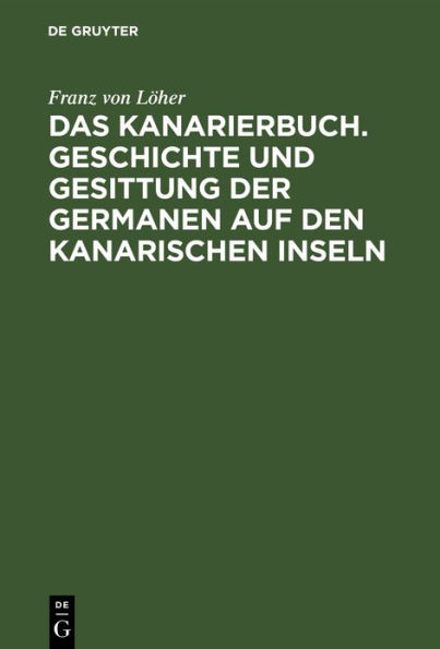 Das Kanarierbuch. Geschichte und Gesittung der Germanen auf den kanarischen Inseln