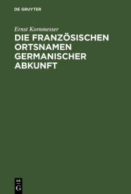 Title: Die französischen Ortsnamen germanischer Abkunft: I. Teil. Die Ortsgattungsnamen, Author: Ernst Kornmesser