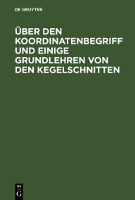 Title: Über den Koordinatenbegriff und einige Grundlehren von den Kegelschnitten: Sonderabdruck aus der 19. Auflage der Hauptsätze der Elementar-Mathematik zum Gebrauche an höheren Lehranstalten, Author: F. G. Mehler