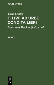 Title: Titus Livius: T. Livii Ab Urbe Condita Libri. Pars 2, Author: Titus Livius