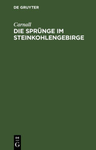 Title: Die Sprünge im Steinkohlengebirge, Author: Carnall